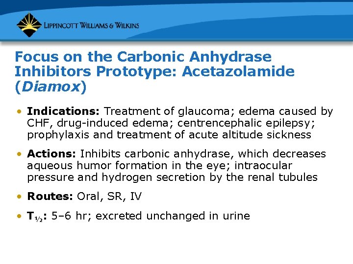 Focus on the Carbonic Anhydrase Inhibitors Prototype: Acetazolamide (Diamox) • Indications: Treatment of glaucoma;