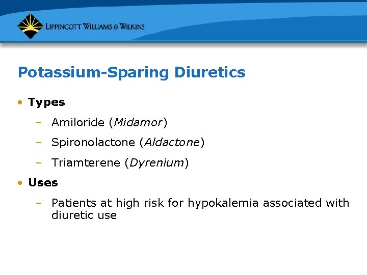 Potassium-Sparing Diuretics • Types – Amiloride (Midamor) – Spironolactone (Aldactone) – Triamterene (Dyrenium) •