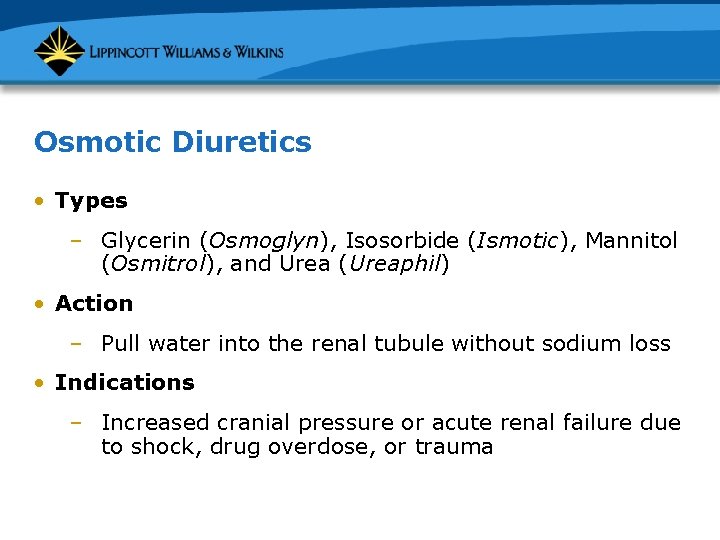 Osmotic Diuretics • Types – Glycerin (Osmoglyn), Isosorbide (Ismotic), Mannitol (Osmitrol), and Urea (Ureaphil)