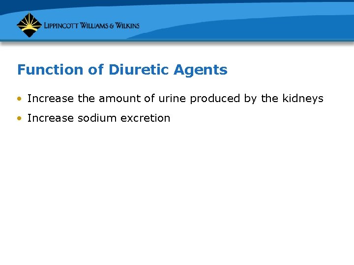 Function of Diuretic Agents • Increase the amount of urine produced by the kidneys