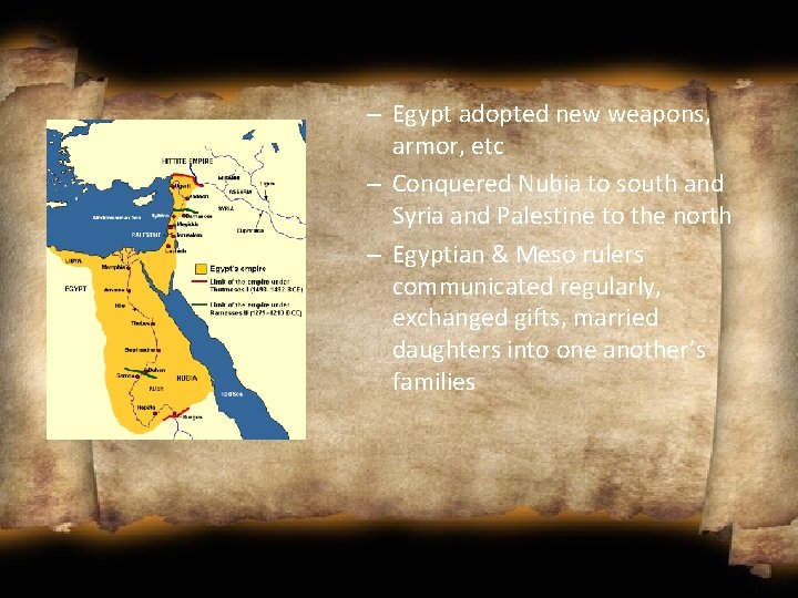 – Egypt adopted new weapons, armor, etc – Conquered Nubia to south and Syria
