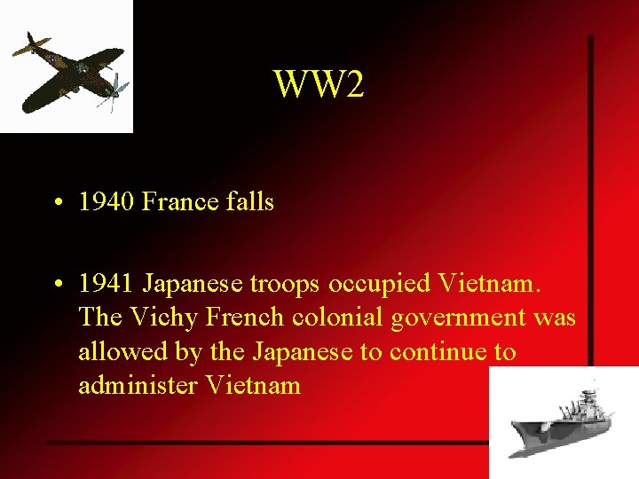 WW 2 • 1940 France falls • 1941 Japanese troops occupied Vietnam. The Vichy