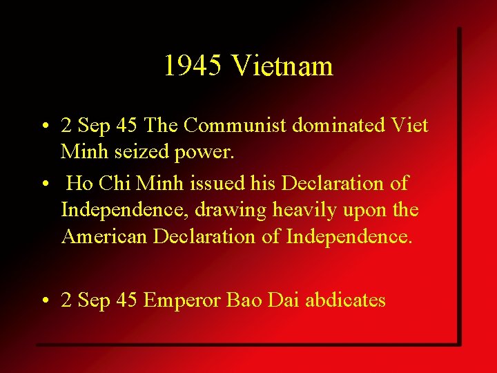 1945 Vietnam • 2 Sep 45 The Communist dominated Viet Minh seized power. •