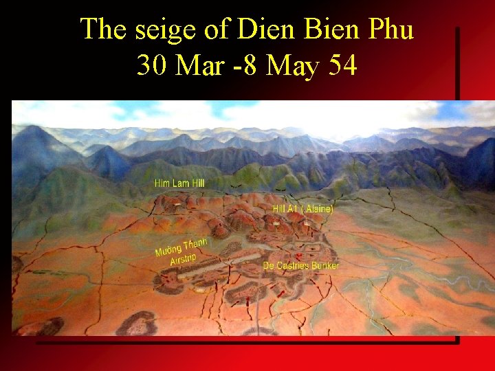 The seige of Dien Bien Phu 30 Mar -8 May 54 