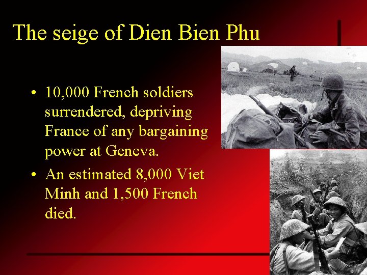 The seige of Dien Bien Phu • 10, 000 French soldiers surrendered, depriving France