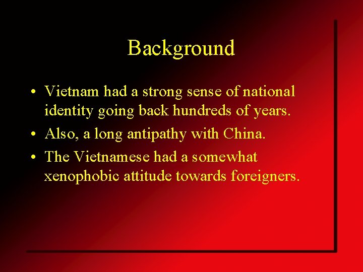 Background • Vietnam had a strong sense of national identity going back hundreds of