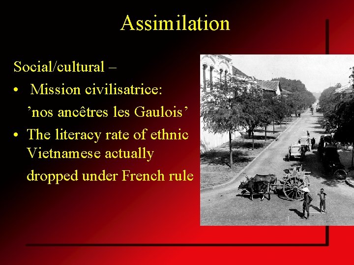 Assimilation Social/cultural – • Mission civilisatrice: ’nos ancêtres les Gaulois’ • The literacy rate