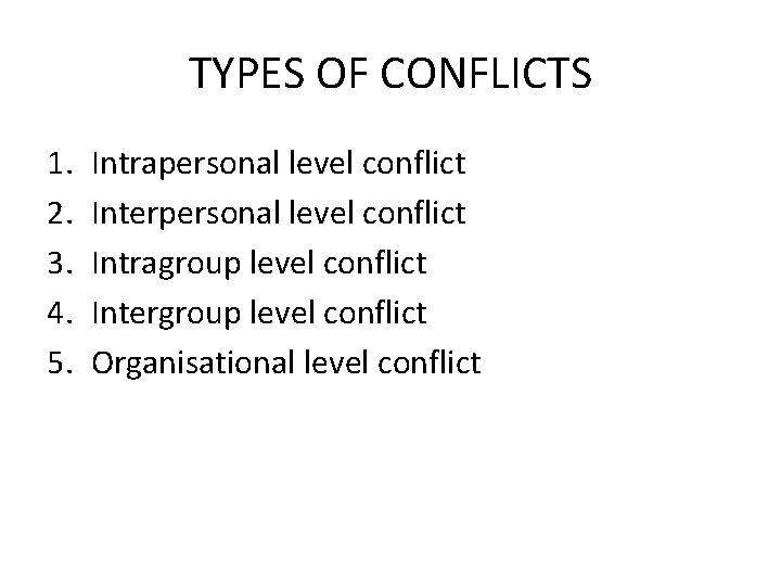TYPES OF CONFLICTS 1. 2. 3. 4. 5. Intrapersonal level conflict Interpersonal level conflict TYPES OF CONFLICTS 1. 2. 3. 4. 5. Intrapersonal level conflict Interpersonal level conflict