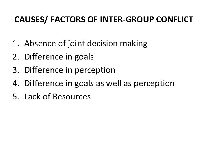 CAUSES/ FACTORS OF INTER-GROUP CONFLICT 1. 2. 3. 4. 5. Absence of joint decision CAUSES/ FACTORS OF INTER-GROUP CONFLICT 1. 2. 3. 4. 5. Absence of joint decision