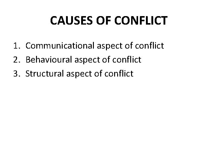 CAUSES OF CONFLICT 1. Communicational aspect of conflict 2. Behavioural aspect of conflict 3. CAUSES OF CONFLICT 1. Communicational aspect of conflict 2. Behavioural aspect of conflict 3.