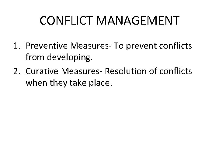CONFLICT MANAGEMENT 1. Preventive Measures- To prevent conflicts from developing. 2. Curative Measures- Resolution CONFLICT MANAGEMENT 1. Preventive Measures- To prevent conflicts from developing. 2. Curative Measures- Resolution