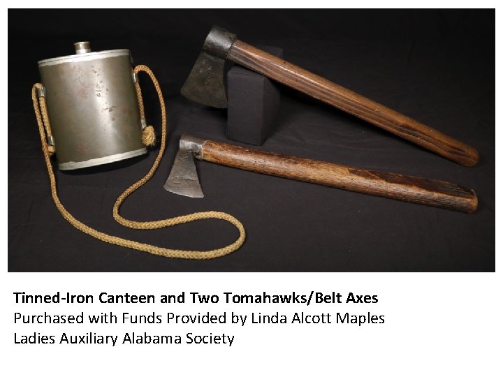 Tinned-Iron Canteen and Two Tomahawks/Belt Axes Purchased with Funds Provided by Linda Alcott Maples