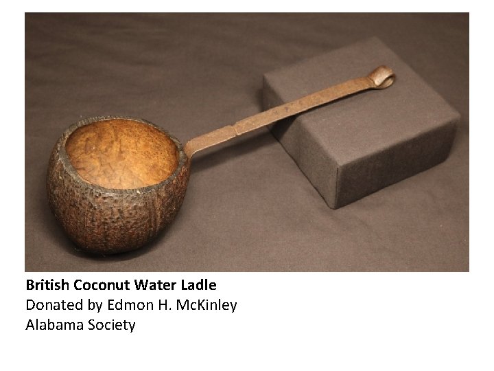 British Coconut Water Ladle Donated by Edmon H. Mc. Kinley Alabama Society 