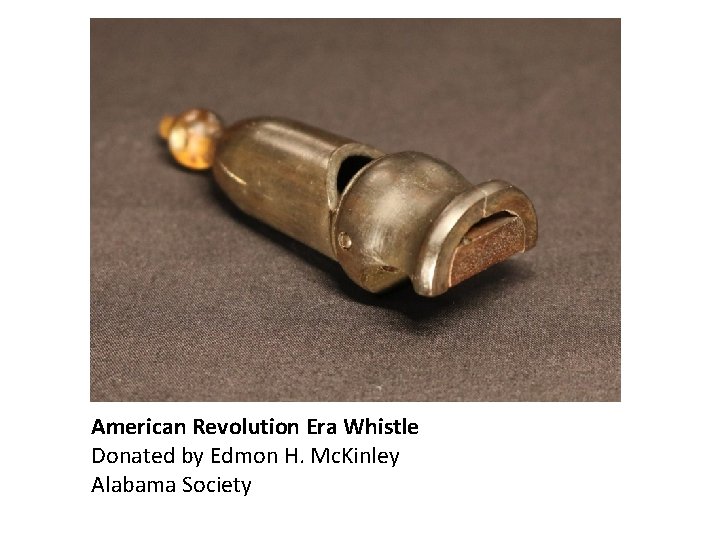 American Revolution Era Whistle Donated by Edmon H. Mc. Kinley Alabama Society 