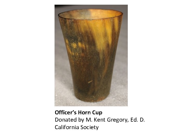 Officer’s Horn Cup Donated by M. Kent Gregory, Ed. D. California Society 