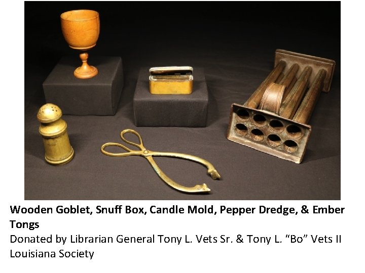 Wooden Goblet, Snuff Box, Candle Mold, Pepper Dredge, & Ember Tongs Donated by Librarian