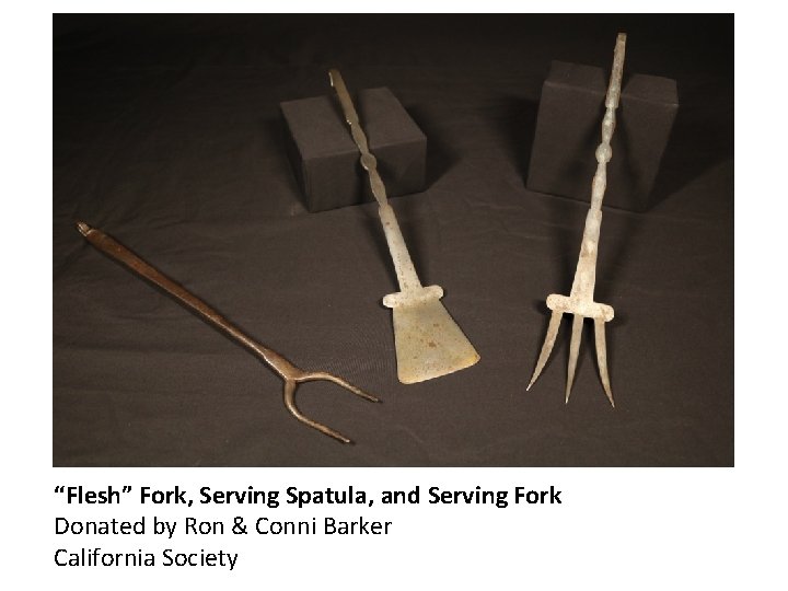 “Flesh” Fork, Serving Spatula, and Serving Fork Donated by Ron & Conni Barker California