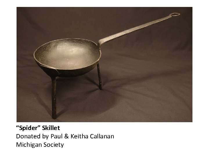 “Spider” Skillet Donated by Paul & Keitha Callanan Michigan Society 