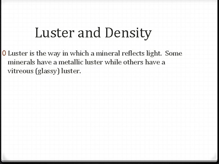 Luster and Density 0 Luster is the way in which a mineral reflects light.