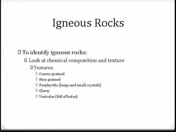 Igneous Rocks 0 To identify igneous rocks: 0 Look at chemical composition and texture