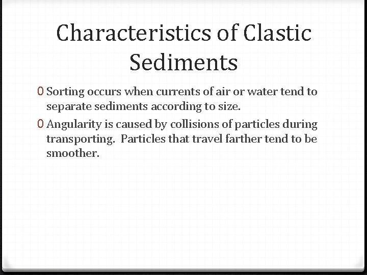 Characteristics of Clastic Sediments 0 Sorting occurs when currents of air or water tend