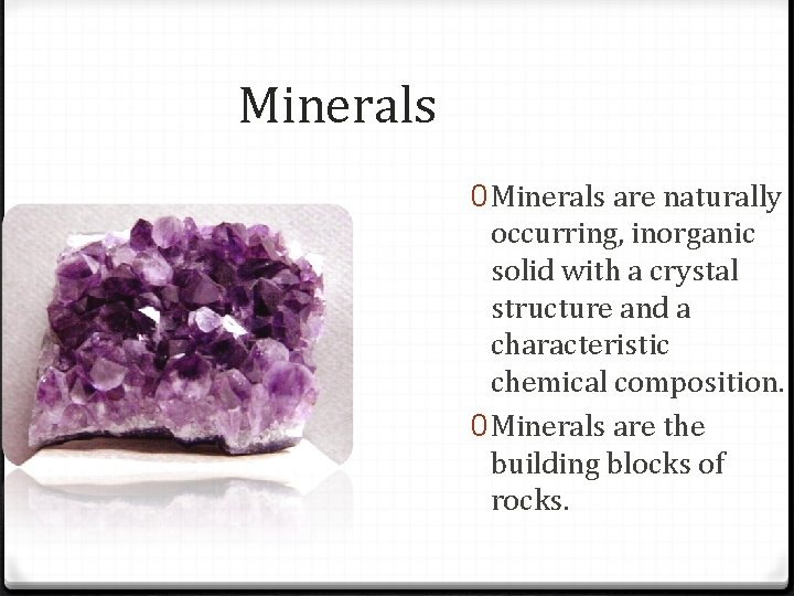 Minerals 0 Minerals are naturally occurring, inorganic solid with a crystal structure and a