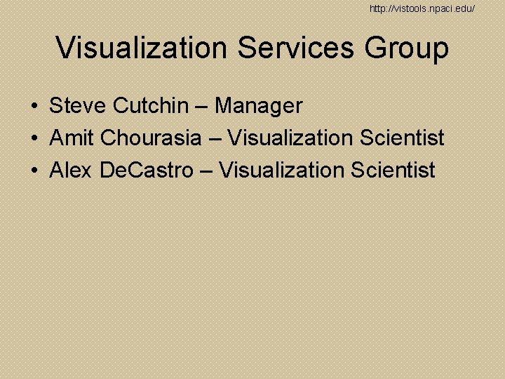 http: //vistools. npaci. edu/ Visualization Services Group • Steve Cutchin – Manager • Amit