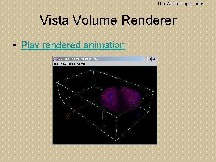 http: //vistools. npaci. edu/ Vista Volume Renderer • Play rendered animation 