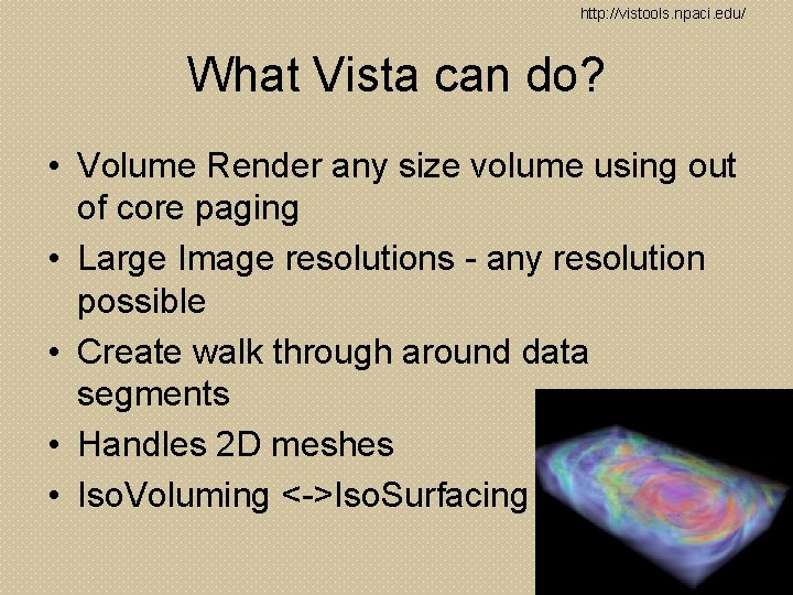 http: //vistools. npaci. edu/ What Vista can do? • Volume Render any size volume