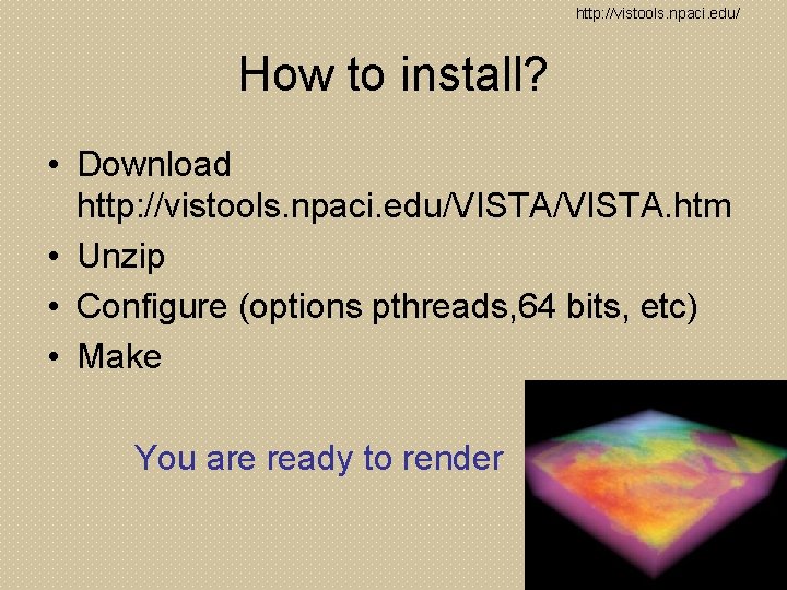 http: //vistools. npaci. edu/ How to install? • Download http: //vistools. npaci. edu/VISTA. htm