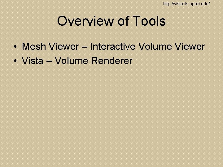 http: //vistools. npaci. edu/ Overview of Tools • Mesh Viewer – Interactive Volume Viewer
