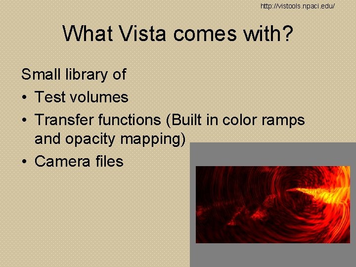 http: //vistools. npaci. edu/ What Vista comes with? Small library of • Test volumes
