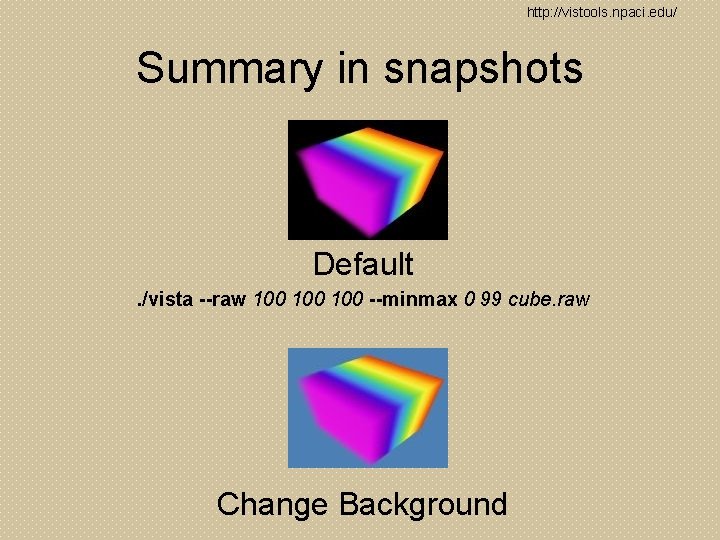 http: //vistools. npaci. edu/ Summary in snapshots Default. /vista --raw 100 100 --minmax 0