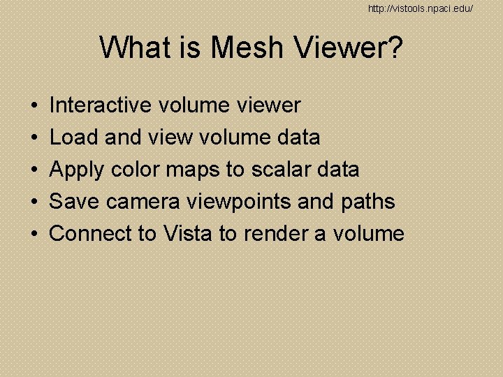 http: //vistools. npaci. edu/ What is Mesh Viewer? • • • Interactive volume viewer