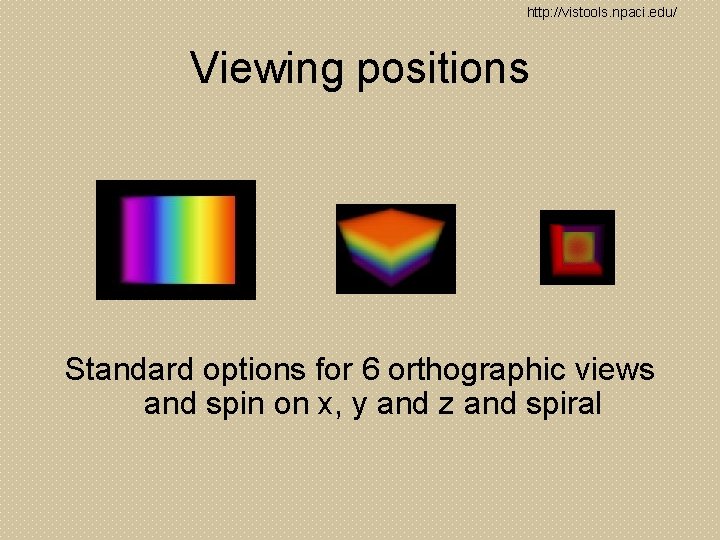 http: //vistools. npaci. edu/ Viewing positions Standard options for 6 orthographic views and spin