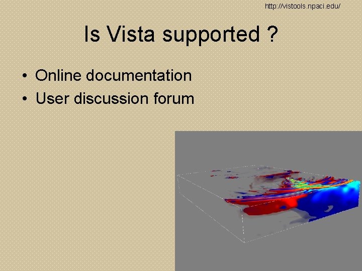 http: //vistools. npaci. edu/ Is Vista supported ? • Online documentation • User discussion