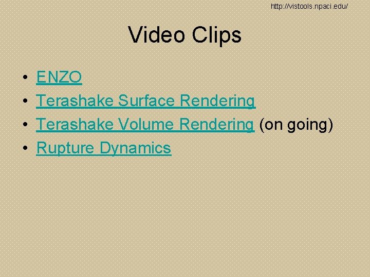 http: //vistools. npaci. edu/ Video Clips • • ENZO Terashake Surface Rendering Terashake Volume