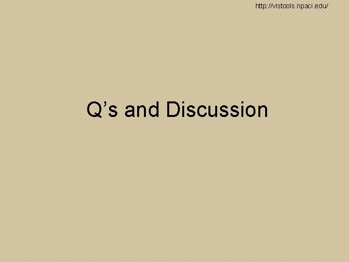 http: //vistools. npaci. edu/ Q’s and Discussion 
