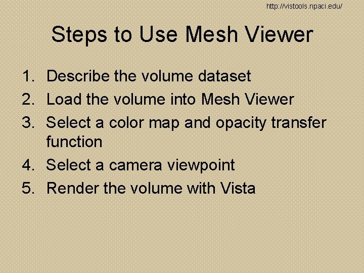 http: //vistools. npaci. edu/ Steps to Use Mesh Viewer 1. Describe the volume dataset