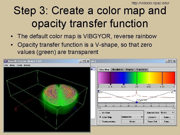http: //vistools. npaci. edu/ Step 3: Create a color map and opacity transfer function