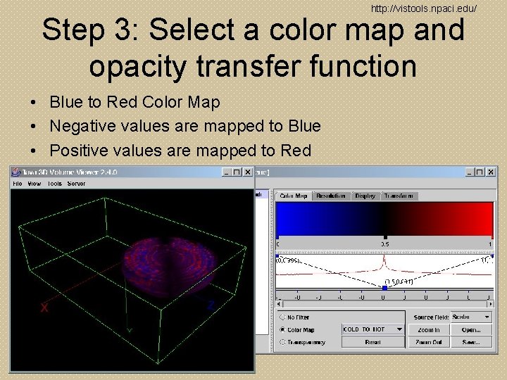 http: //vistools. npaci. edu/ Step 3: Select a color map and opacity transfer function