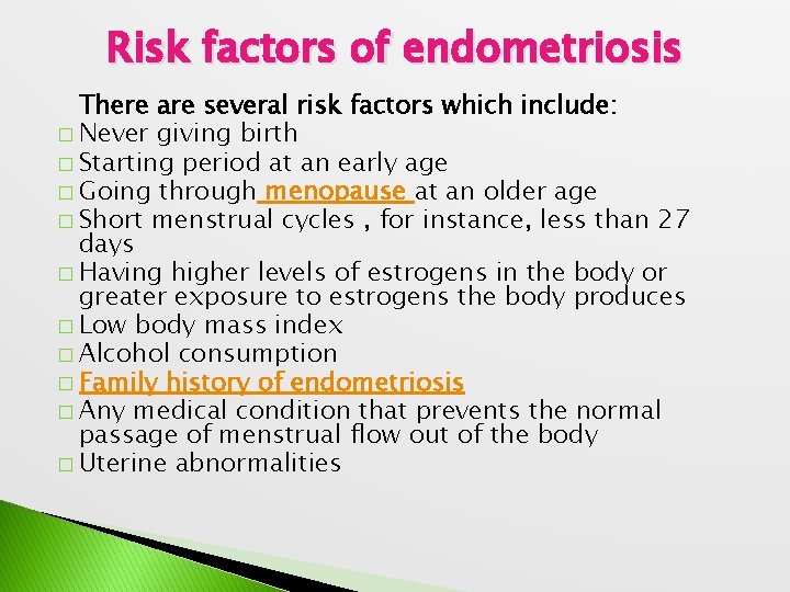 Risk factors of endometriosis There are several risk factors which include: � Never giving