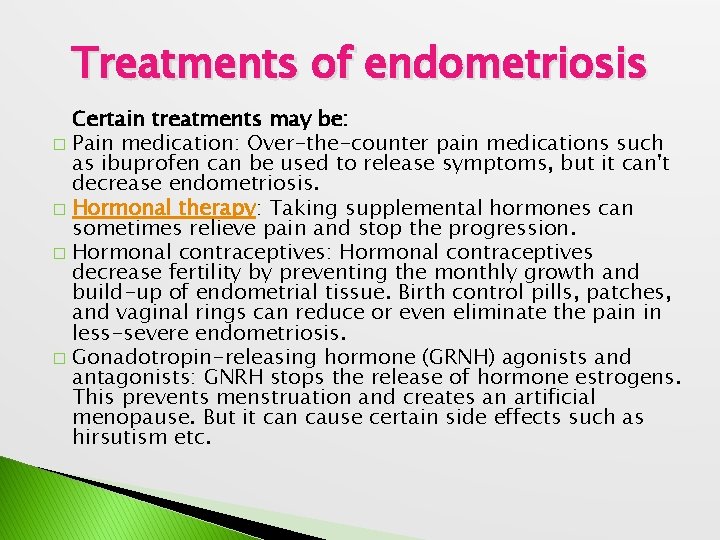 Treatments of endometriosis Certain treatments may be: � Pain medication: Over-the-counter pain medications such