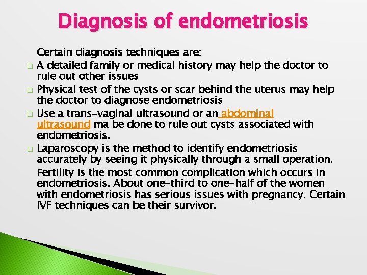 Diagnosis of endometriosis � � Certain diagnosis techniques are: A detailed family or medical