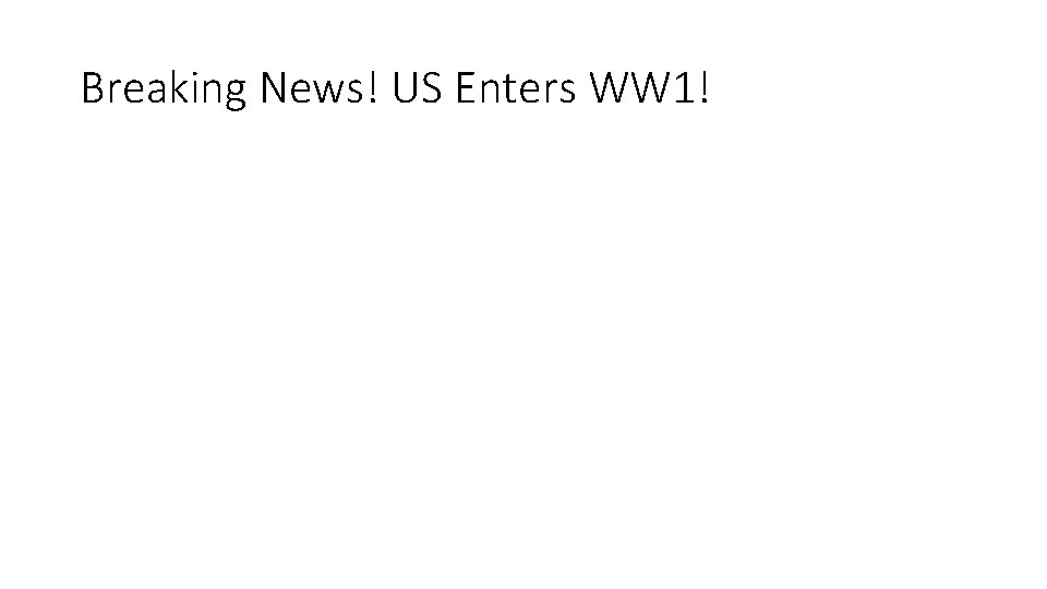 Breaking News! US Enters WW 1! 