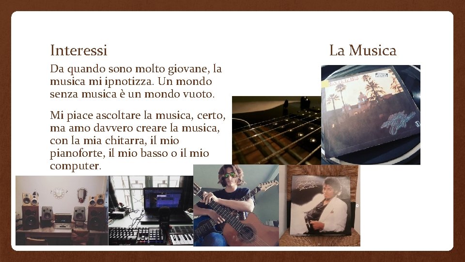 Interessi Da quando sono molto giovane, la musica mi ipnotizza. Un mondo senza musica