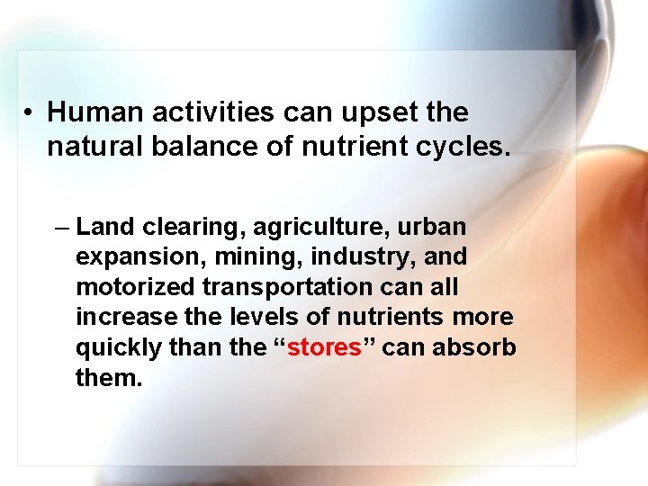  • Human activities can upset the natural balance of nutrient cycles. – Land