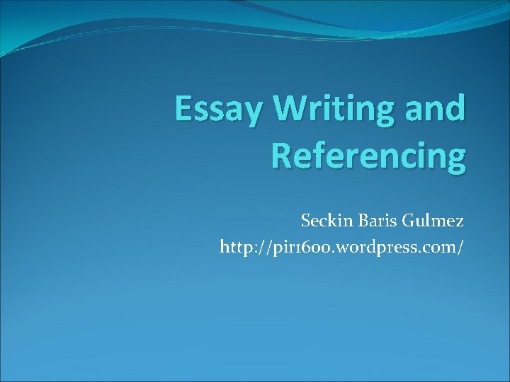 Essay Writing and Referencing Seckin Baris Gulmez http: //pir 1600. wordpress. com/ 