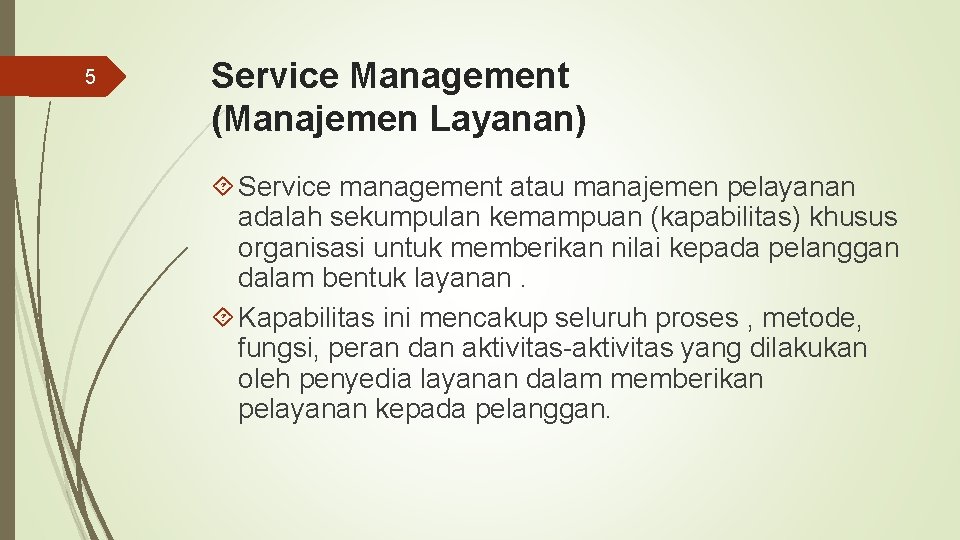 5 Service Management (Manajemen Layanan) Service management atau manajemen pelayanan adalah sekumpulan kemampuan (kapabilitas)