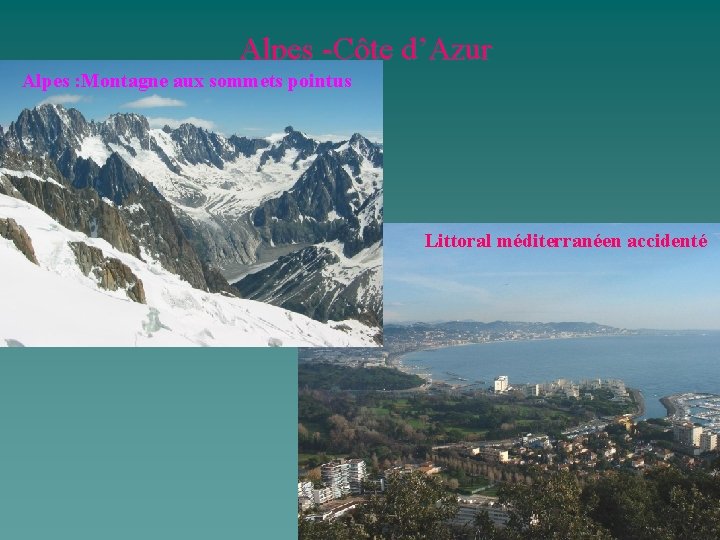 Alpes -Côte d’Azur Alpes : Montagne aux sommets pointus Littoral méditerranéen accidenté 